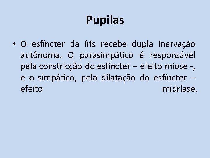 Pupilas • O esfíncter da íris recebe dupla inervação autônoma. O parasimpático é responsável