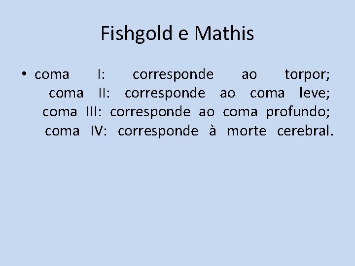 Fishgold e Mathis • coma I: corresponde ao torpor; coma II: corresponde ao coma