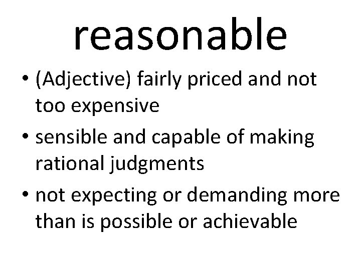 reasonable • (Adjective) fairly priced and not too expensive • sensible and capable of