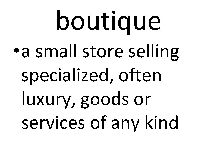 boutique • a small store selling specialized, often luxury, goods or services of any