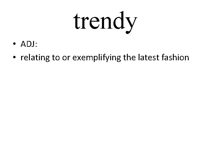 trendy • ADJ: • relating to or exemplifying the latest fashion 