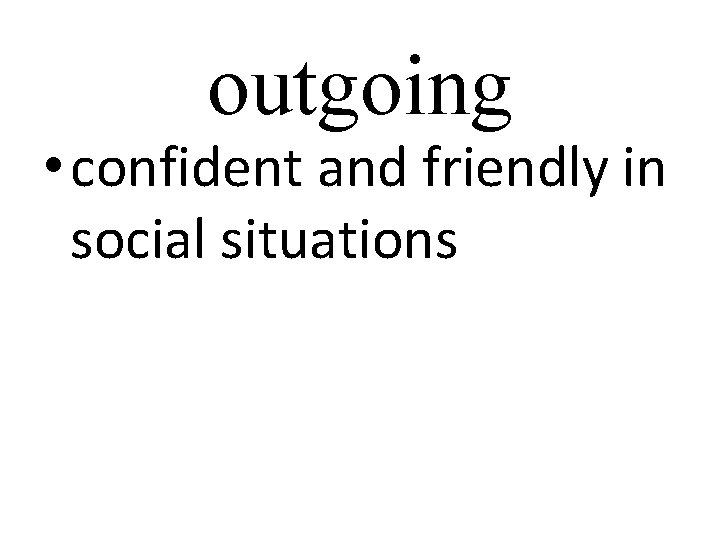 outgoing • confident and friendly in social situations 