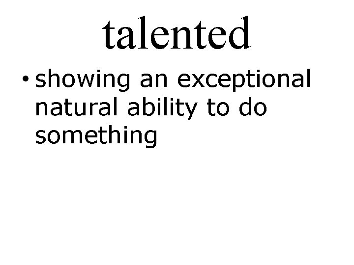 talented • showing an exceptional natural ability to do something 