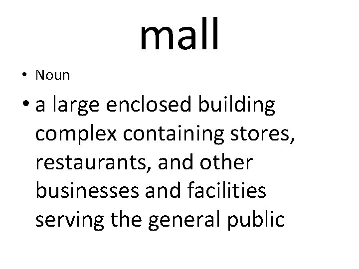 mall • Noun • a large enclosed building complex containing stores, restaurants, and other