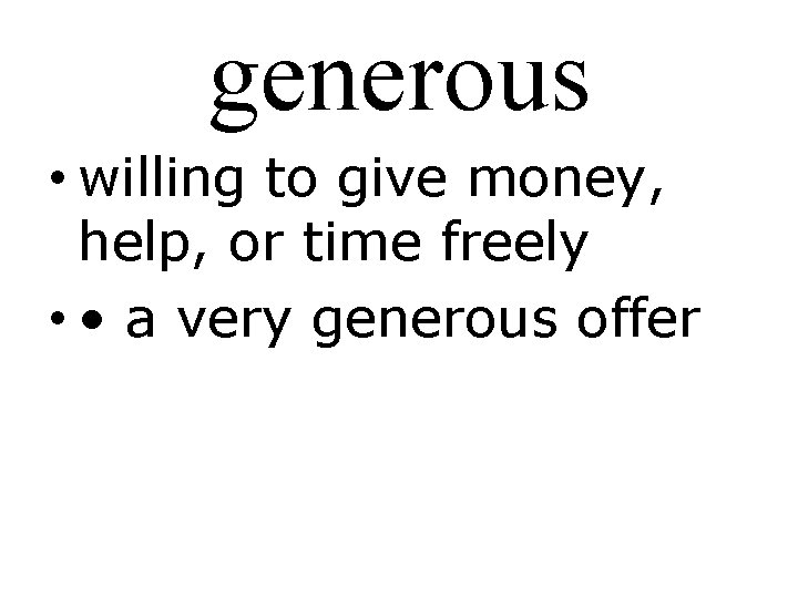 generous • willing to give money, help, or time freely • • a very