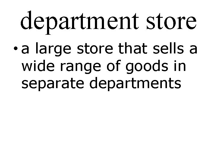 department store • a large store that sells a wide range of goods in