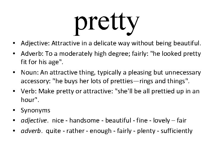 pretty • Adjective: Attractive in a delicate way without being beautiful. • Adverb: To