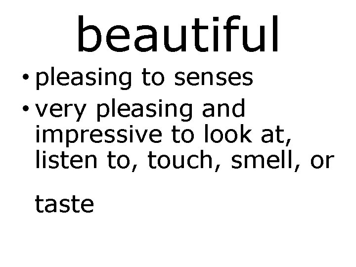 beautiful • pleasing to senses • very pleasing and impressive to look at, listen