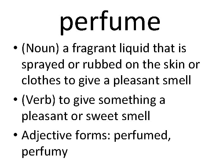 perfume • (Noun) a fragrant liquid that is sprayed or rubbed on the skin