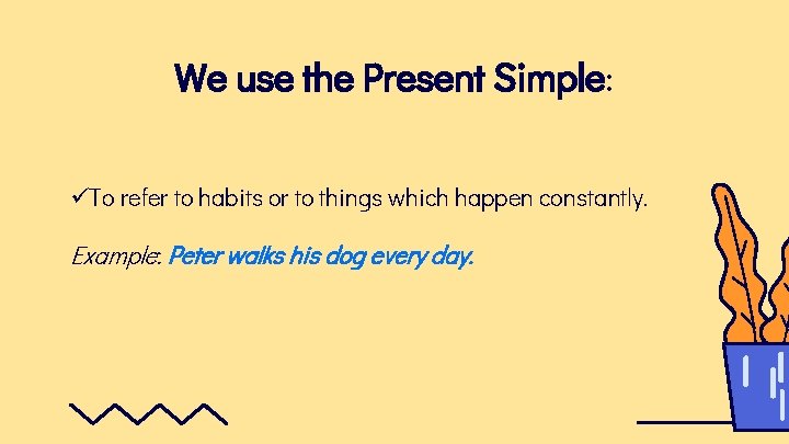 We use the Present Simple: üTo refer to habits or to things which happen