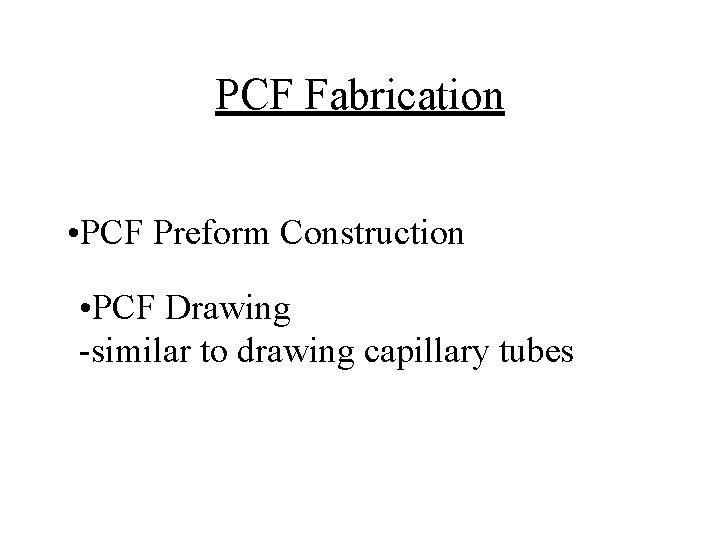 PCF Fabrication • PCF Preform Construction • PCF Drawing -similar to drawing capillary tubes