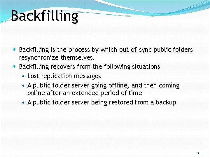 Backfilling is the process by which out-of-sync public folders resynchronize themselves. Backfilling recovers from