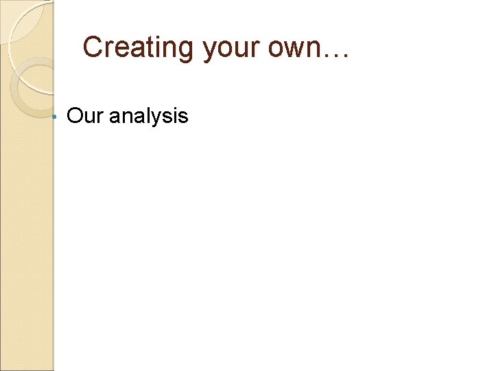 Creating your own… • Our analysis 