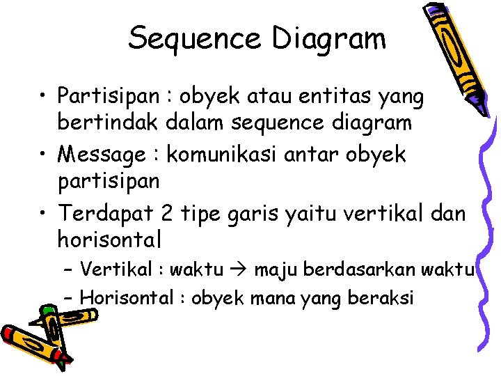 Sequence Diagram • Partisipan : obyek atau entitas yang bertindak dalam sequence diagram •