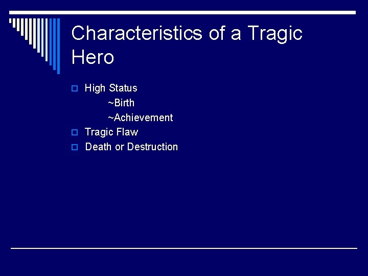 Characteristics of a Tragic Hero o High Status ~Birth ~Achievement o Tragic Flaw o