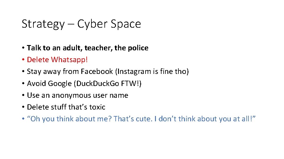 Strategy – Cyber Space • Talk to an adult, teacher, the police • Delete