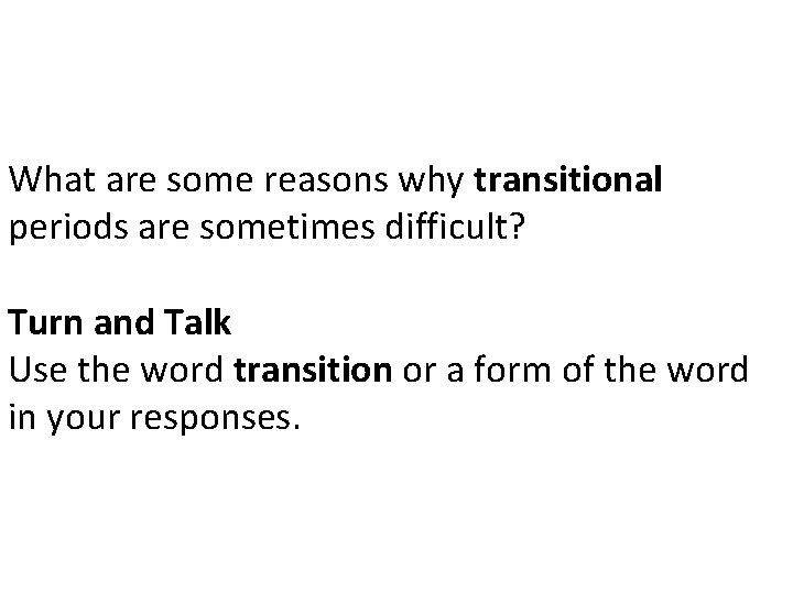 What are some reasons why transitional periods are sometimes difficult? Turn and Talk Use