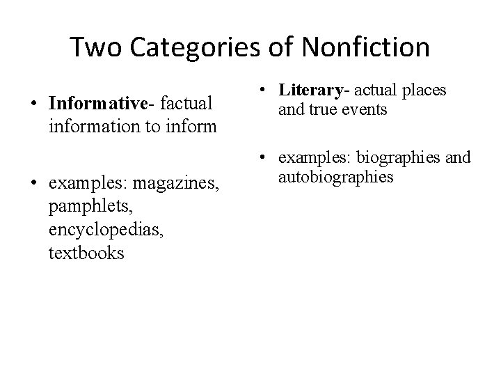 Two Categories of Nonfiction • Informative- factual information to inform • examples: magazines, pamphlets,