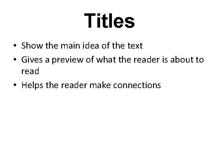 Titles • Show the main idea of the text • Gives a preview of