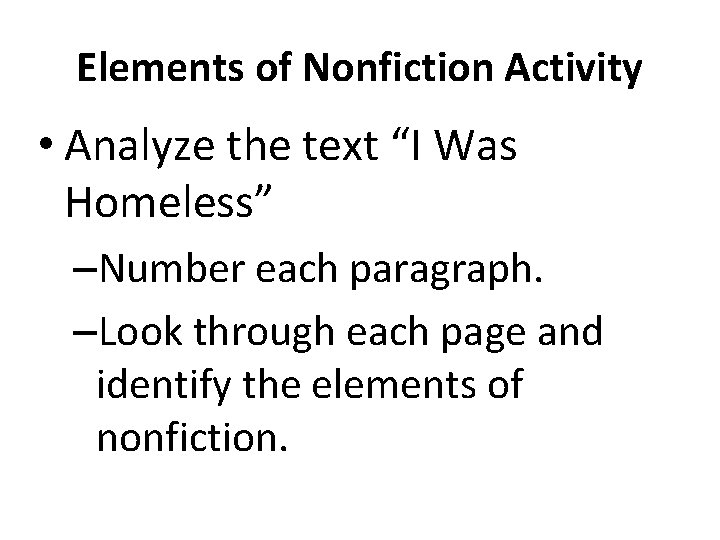 Elements of Nonfiction Activity • Analyze the text “I Was Homeless” –Number each paragraph.