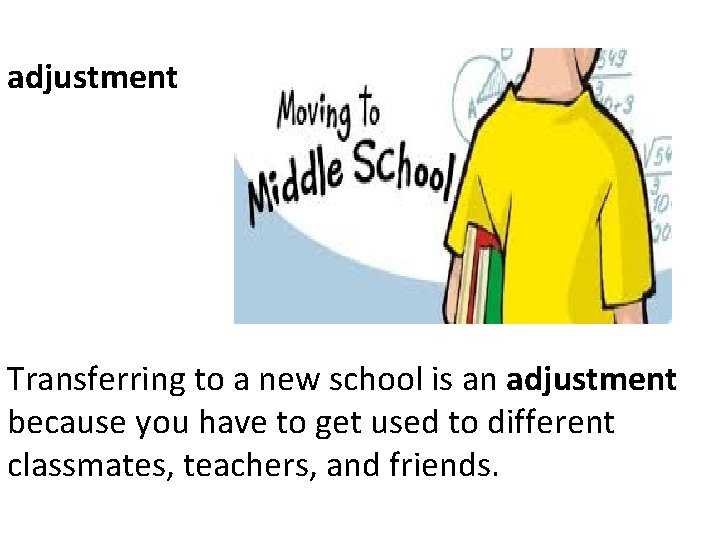 adjustment Transferring to a new school is an adjustment because you have to get