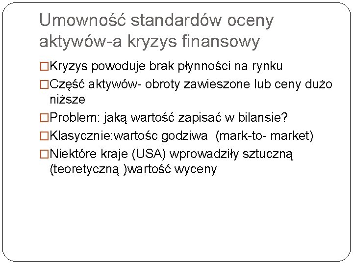 Umowność standardów oceny aktywów-a kryzys finansowy �Kryzys powoduje brak płynności na rynku �Część aktywów- Umowność standardów oceny aktywów-a kryzys finansowy �Kryzys powoduje brak płynności na rynku �Część aktywów-