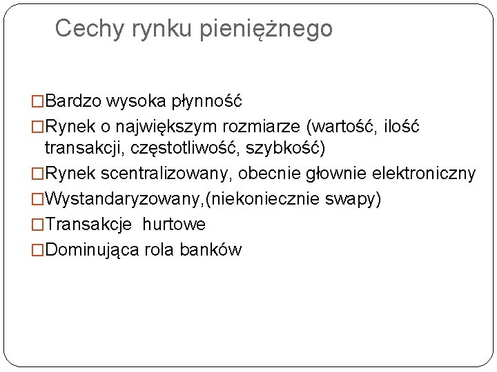 Cechy rynku pieniężnego �Bardzo wysoka płynność �Rynek o największym rozmiarze (wartość, ilość transakcji, częstotliwość, Cechy rynku pieniężnego �Bardzo wysoka płynność �Rynek o największym rozmiarze (wartość, ilość transakcji, częstotliwość,