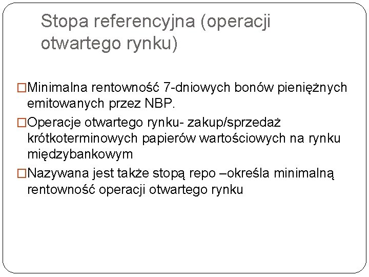 Stopa referencyjna (operacji otwartego rynku) �Minimalna rentowność 7 -dniowych bonów pieniężnych emitowanych przez NBP. Stopa referencyjna (operacji otwartego rynku) �Minimalna rentowność 7 -dniowych bonów pieniężnych emitowanych przez NBP.