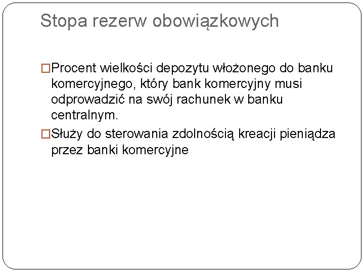 Stopa rezerw obowiązkowych �Procent wielkości depozytu włożonego do banku komercyjnego, który bank komercyjny musi Stopa rezerw obowiązkowych �Procent wielkości depozytu włożonego do banku komercyjnego, który bank komercyjny musi