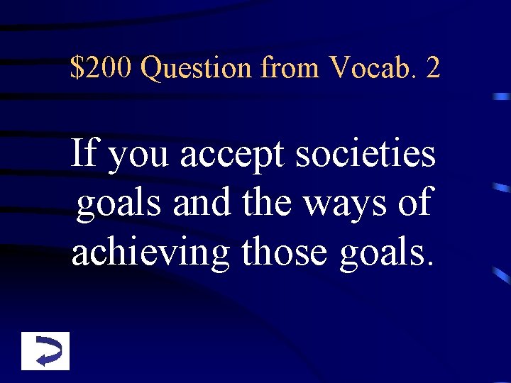 $200 Question from Vocab. 2 If you accept societies goals and the ways of