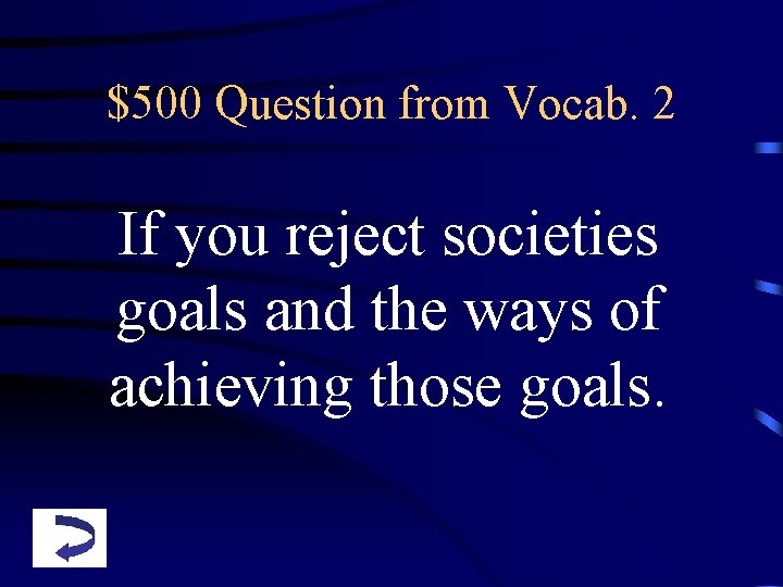 $500 Question from Vocab. 2 If you reject societies goals and the ways of