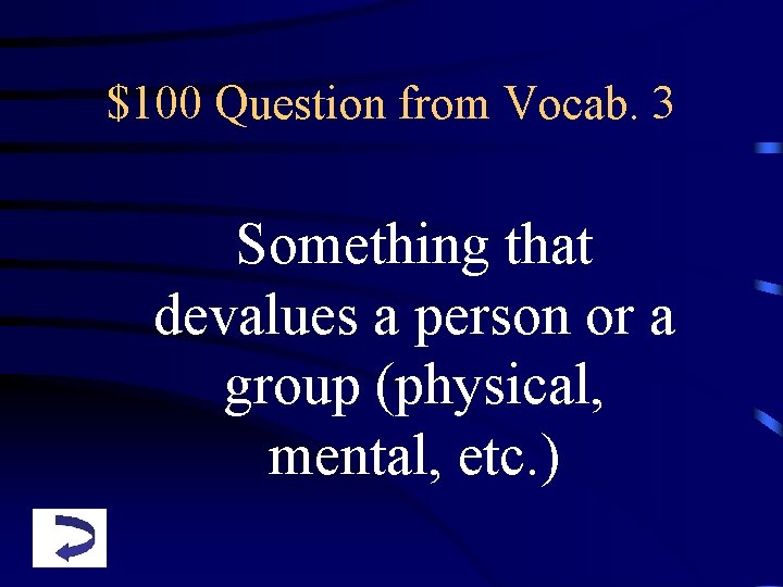 $100 Question from Vocab. 3 Something that devalues a person or a group (physical,