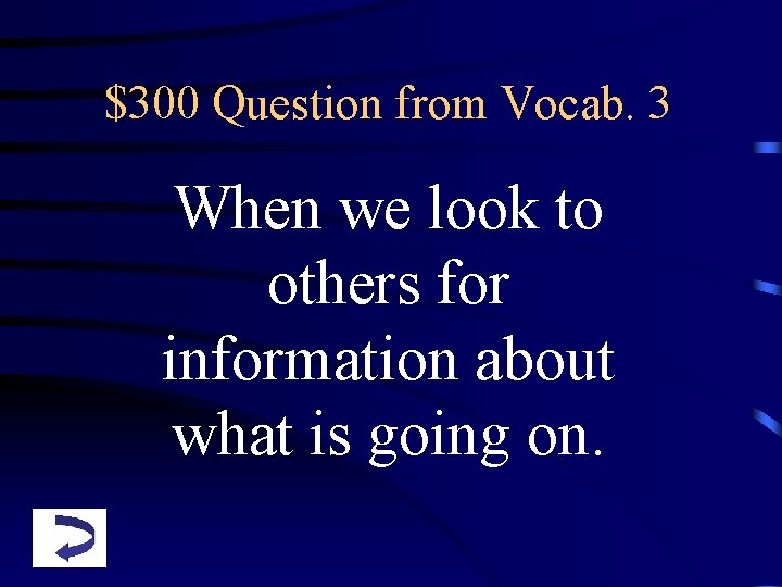 $300 Question from Vocab. 3 When we look to others for information about what
