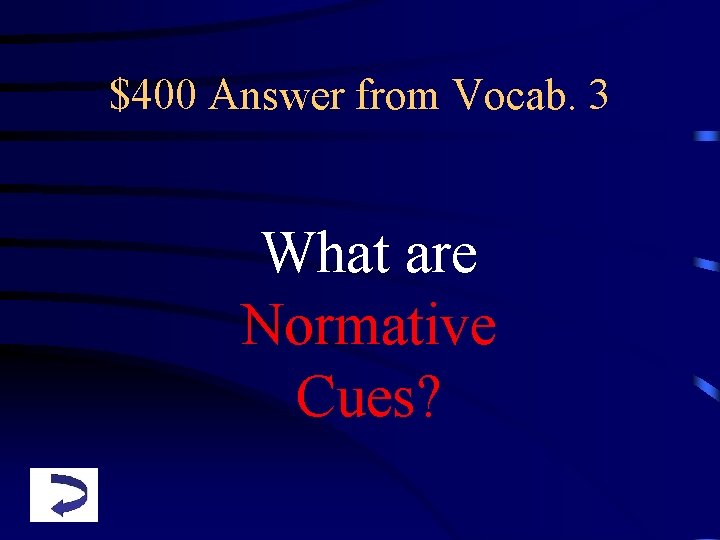 $400 Answer from Vocab. 3 What are Normative Cues? 