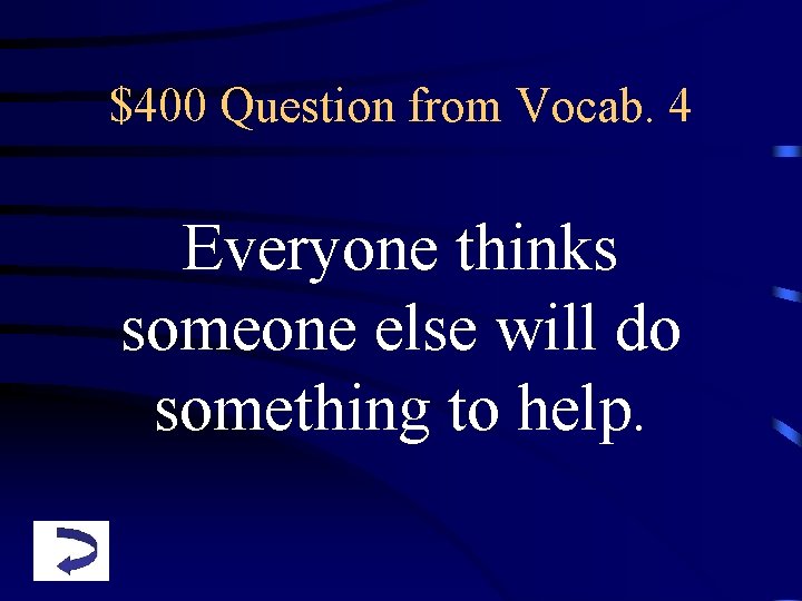 $400 Question from Vocab. 4 Everyone thinks someone else will do something to help.