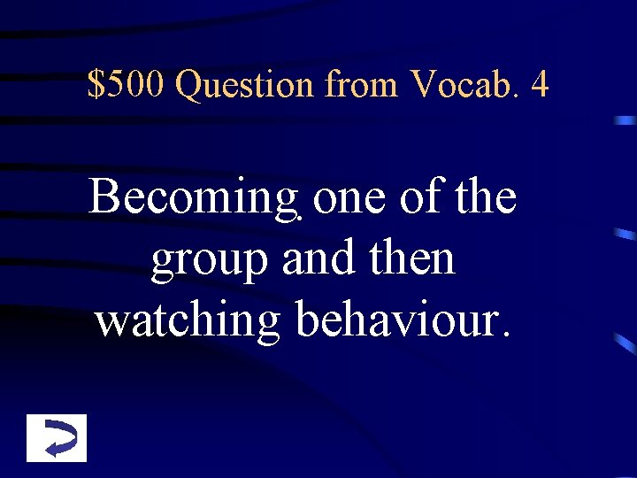 $500 Question from Vocab. 4 Becoming. one of the group and then watching behaviour.