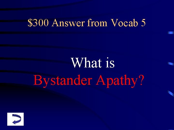 $300 Answer from Vocab 5 What is Bystander Apathy? 