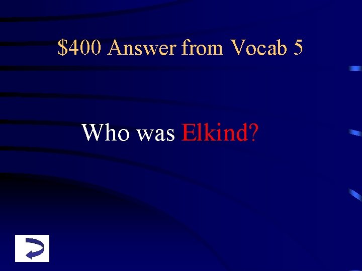 $400 Answer from Vocab 5 Who was Elkind? 