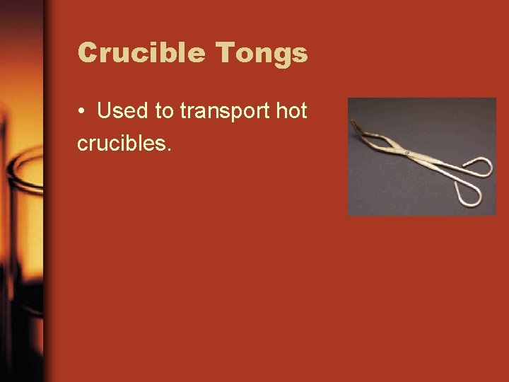 Crucible Tongs • Used to transport hot crucibles. 