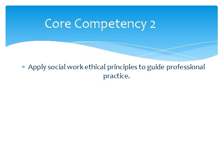 Core Competency 2 Apply social work ethical principles to guide professional practice. 
