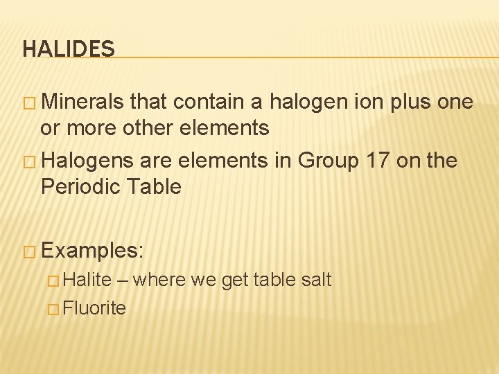 HALIDES � Minerals that contain a halogen ion plus one or more other elements