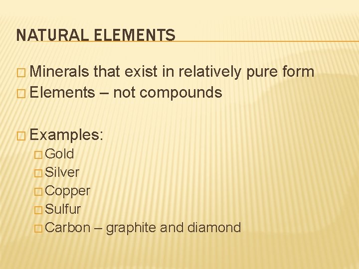NATURAL ELEMENTS � Minerals that exist in relatively pure form � Elements – not