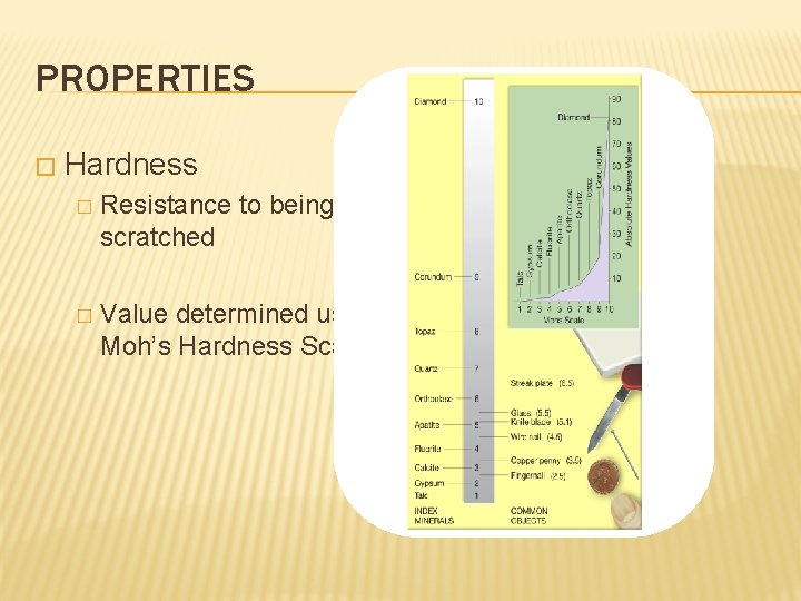 PROPERTIES � Hardness � Resistance to being scratched � Value determined using Moh’s Hardness
