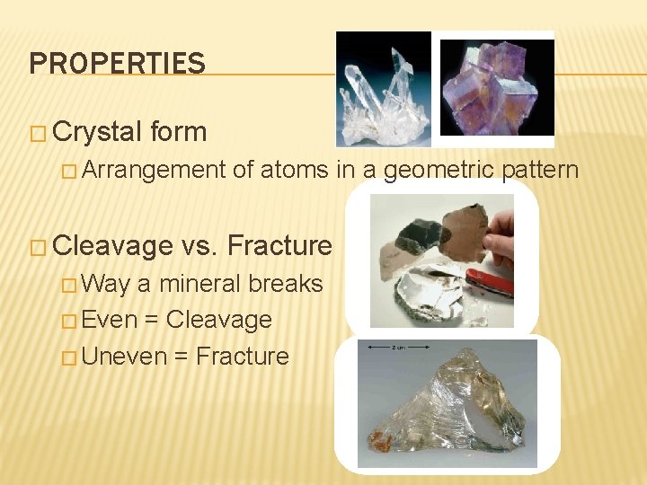 PROPERTIES � Crystal form � Arrangement � Cleavage � Way of atoms in a