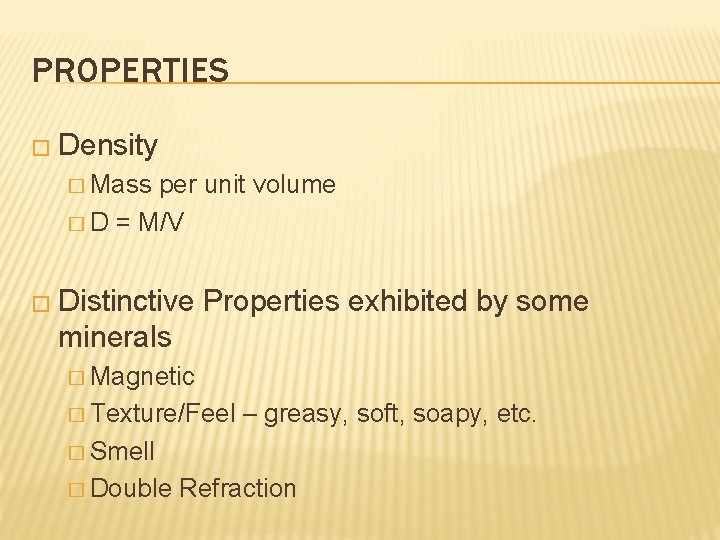 PROPERTIES � Density � Mass per unit volume � D = M/V � Distinctive