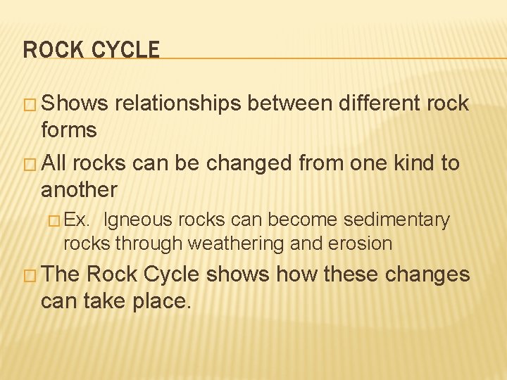 ROCK CYCLE � Shows relationships between different rock forms � All rocks can be