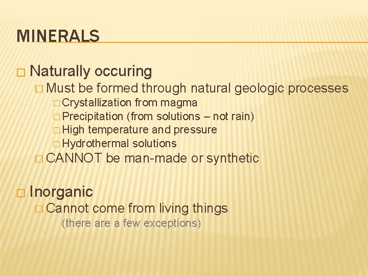 MINERALS � Naturally � Must occuring be formed through natural geologic processes � Crystallization