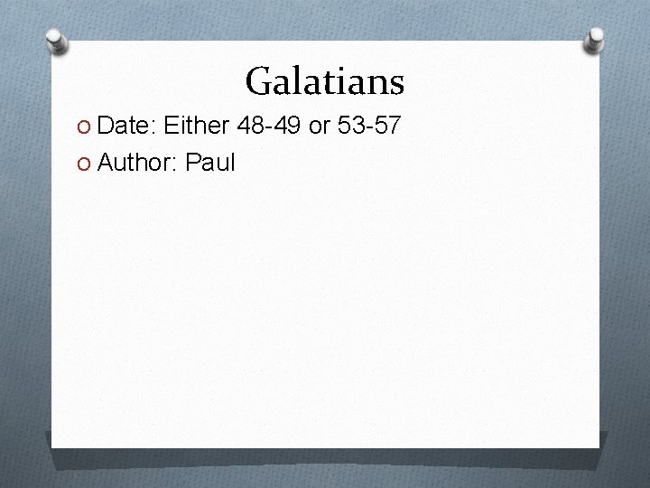 Galatians O Date: Either 48 -49 or 53 -57 O Author: Paul 