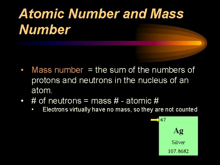 Atomic Number and Mass Number • Mass number = the sum of the numbers Atomic Number and Mass Number • Mass number = the sum of the numbers