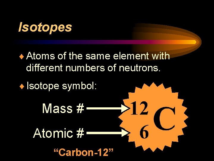 Isotopes ¨ Atoms of the same element with different numbers of neutrons. ¨ Isotope Isotopes ¨ Atoms of the same element with different numbers of neutrons. ¨ Isotope